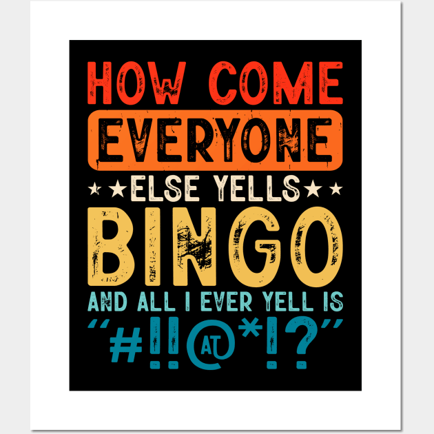 How Come Everyone Else Yells Bingo And All I Ever Yell Is "#!!@!?" T shirt For Women T-Shirt Wall Art by Xamgi